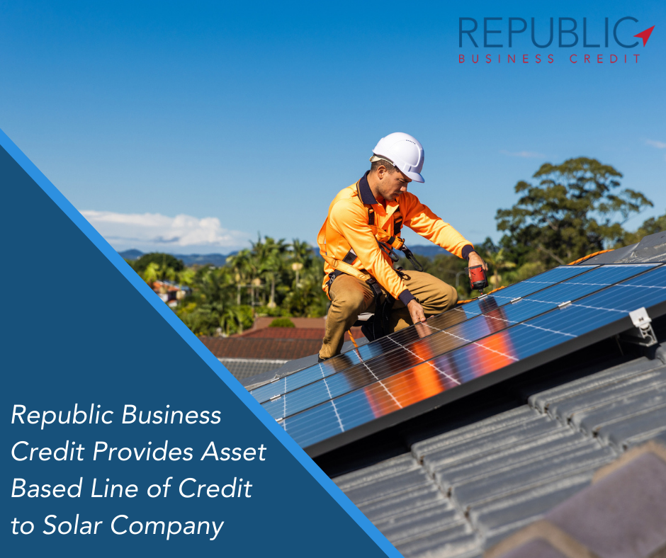 Republic Business Credit Provides Asset Based Line of Credit to Solar Company
