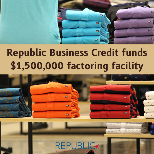 Republic Business Credit Provides $1.5 Million Factoring Facility to Fuel Growth for Apparel Manufacturer